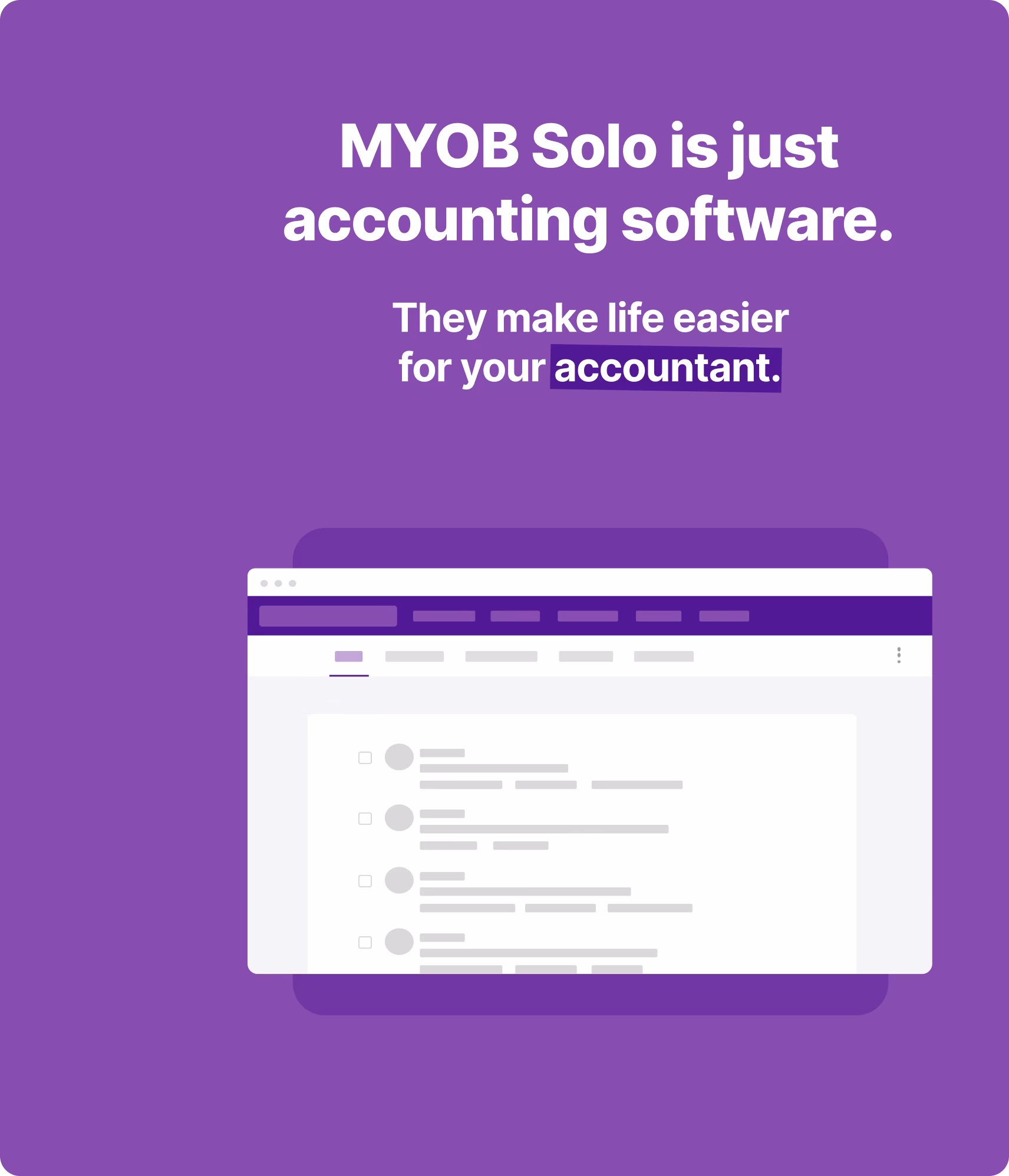 MYOB Solo is just accounting software. They make life easier for your accountant.