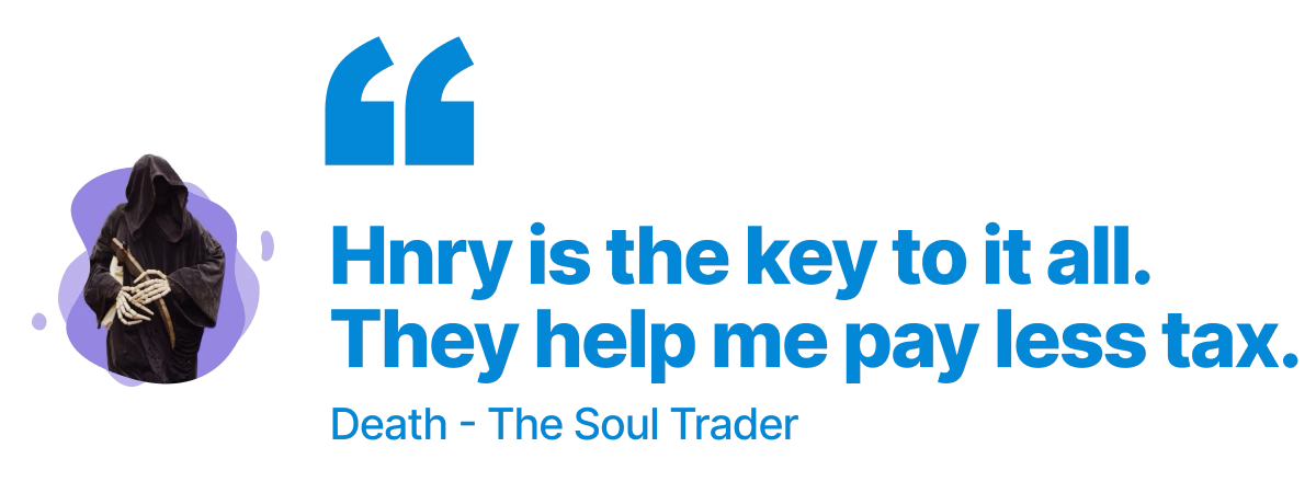 "Hnry is the key to it all. They help me pay less tax." Quote from Death the Soul Trader